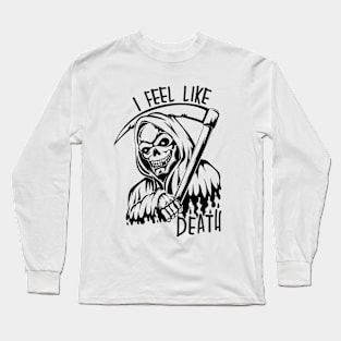 I Feel Like Death Long Sleeve T-Shirt